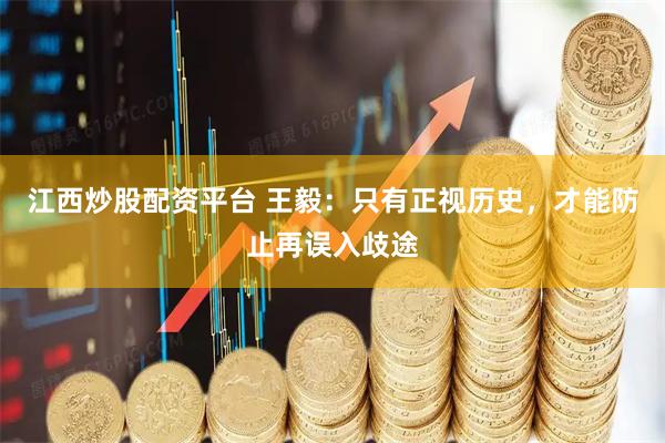 江西炒股配资平台 王毅：只有正视历史，才能防止再误入歧途