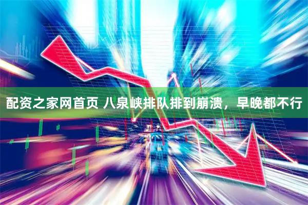 配资之家网首页 八泉峡排队排到崩溃，早晚都不行